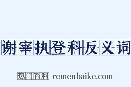 谢宰执登科反义词是什么意思的图片